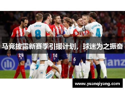 马竞披露新赛季引援计划，球迷为之振奋