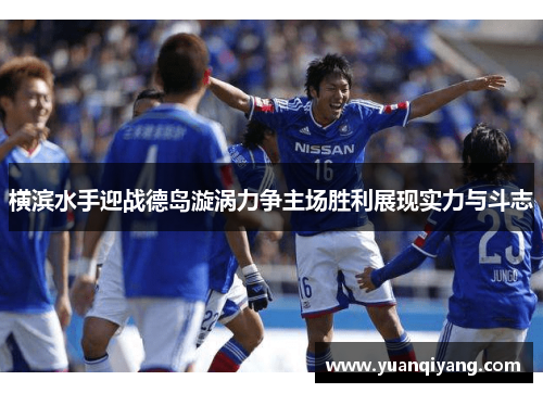 横滨水手迎战德岛漩涡力争主场胜利展现实力与斗志