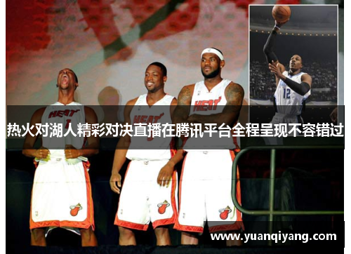 热火对湖人精彩对决直播在腾讯平台全程呈现不容错过